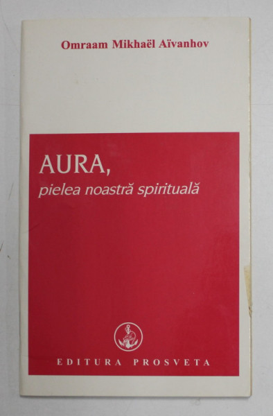 AURA , PIELEA NOASTRA SPRITUALA de OMRAAM MIKHAEL AIVANHOV , 2009