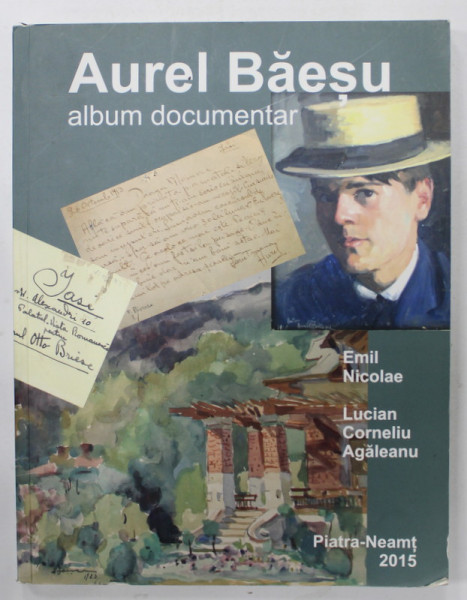 AUREL BAESU , ALBUM DOCUMENTAR de EMIL NICOLAE si LUCIAN CORNELIU AGALEANU , 2015