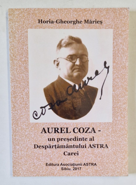 AUREL COZA - UN PRESEDINTE AL DESPARTAMANTULUI ASTRA CAREI de HORIA GHEORGHE MARIES , 2017