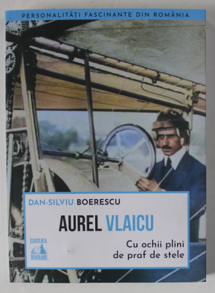 AUREL VLAICU , CU OCHII PLINI DE PRAF DE STELE de DAN - SILVIU BOERESCU , 2023