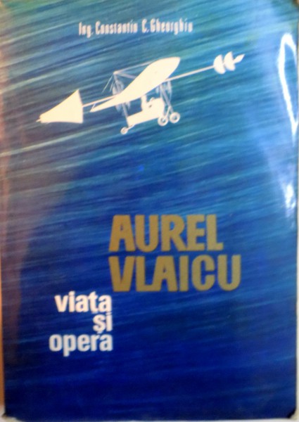 AUREL VLAICU, VIATA SI OPERA de CONSTANTIN C. GHEORGHIU, 1973