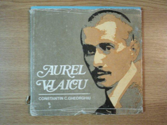 AUREL VLAICU VIATA SI OPERA IN IMAGINI de CONSTANTIN C. GHEORGHIU
