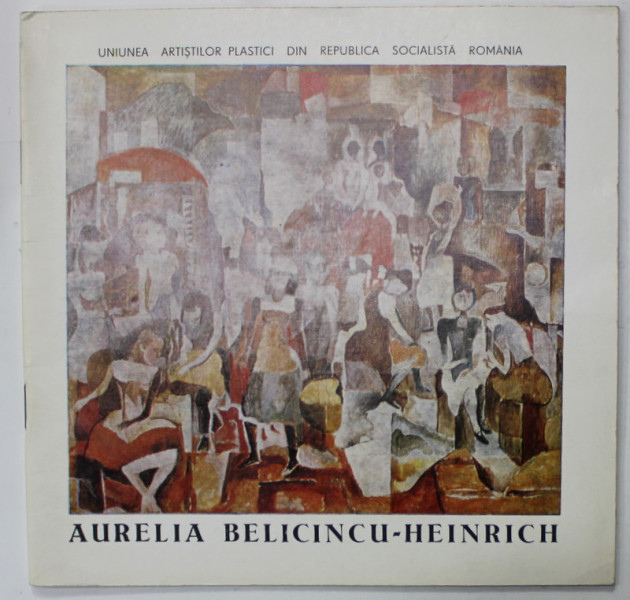 AURELIA BELICINCU - HEINRICH , CATALOG DE EXPOZITIE , 1988