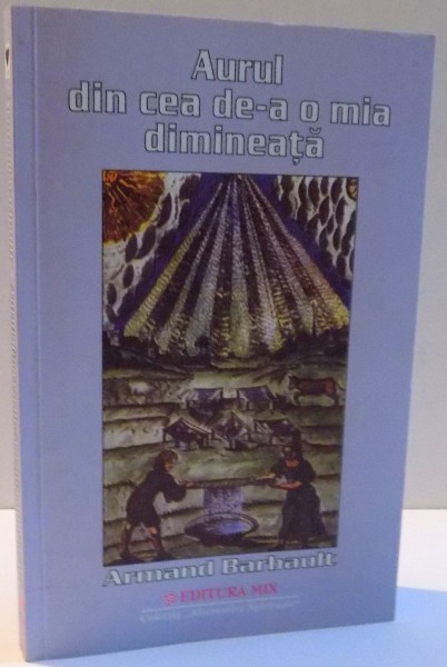 AURUL DIN CEA DE-A O MIA DIMINEATA de ARMAND BARBAULT , 2001