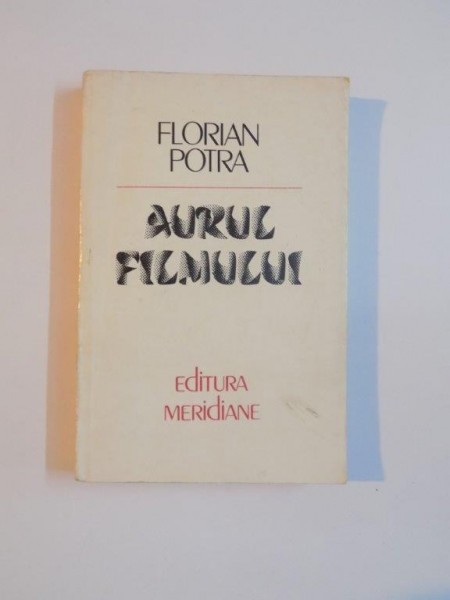 AURUL FILMULUI , OPERE EVOCAND TRECUTUL de FLORIAN POTRA , 1984