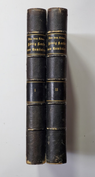 AUS DEM LEBEN KONIG KARL VON RUMANIEN - DESPRE VIATA REGELUI CAROL AL ROMANIEI , VOLUMELE I - II , 1894