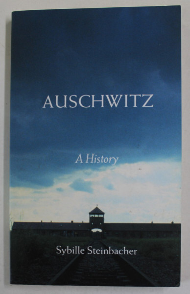 AUSCHWITZ , A HISTORY by SYBILLE STEINBACHER , 2005
