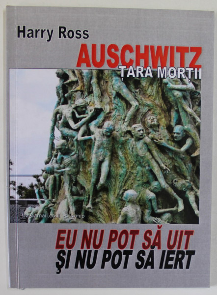 AUSCHWITZ , TARA MORTII , EU NU POT SA UIT SI NU POT SA IERT de HARRY ROSS , 2011 , DEDICATIE *