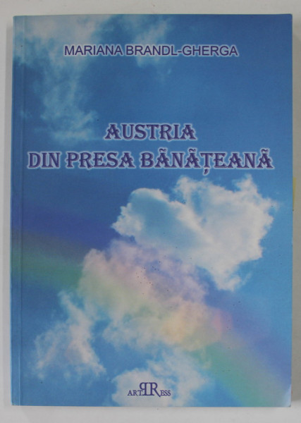 AUSTRIA DIN PRESA BANATEANA de MARIANA BRANDL - GHERGHA , 2006 , DEDICATIE *