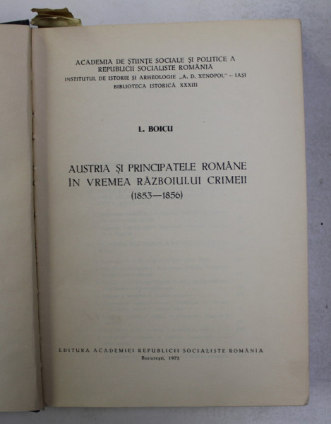 AUSTRIA SI PRINCIPATELE ROMANE IN VREMEA RAZBOIULUI CRIMEII 1853 - 1856 de L. BOICU , Bucuresti 1972