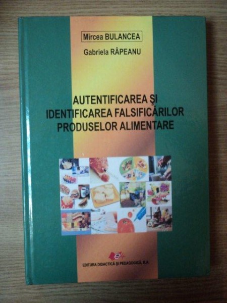 AUTENTIFICAREA SI IDENTIFICAREA FALSIFICARILOR PRODUSELOR ALIMENTARE de MIRCEA BULANCEA , GABRIELA RAPEANU , Bucuresti 2009