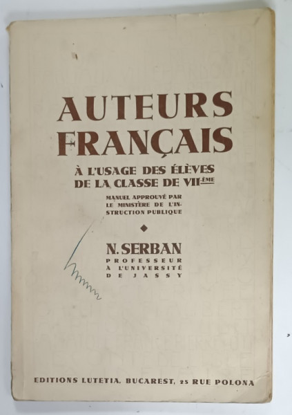 AUTEURS FRANCAIS , A L 'USAGE DES ELEVES DE LA CLASSE DE VII eme , MANUEL par N. SERBAN , ANII '40 , PREEZINTA URME DE UZURA  , DEDICATIE *
