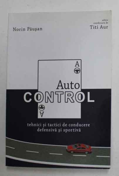 AUTO CONTROL - TEHNICI SI TACTICI DE CONDUCERE DEFENSIVA SI SPORTIVA de NORIN PAUSAN , editie coordonata de TITI  AUR , 2011