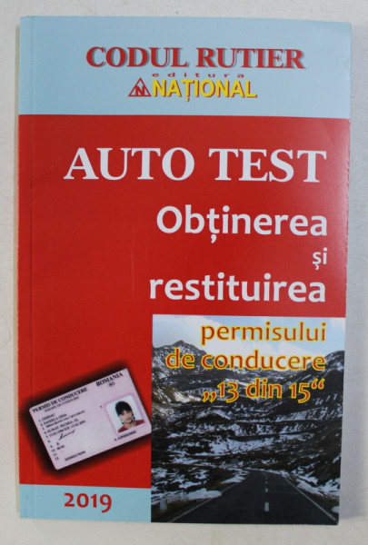 AUTO TEST . OBTINEREA SI RESTITUIREA PERMISULUI DE CONDUCERE &quot; 13 DIN 15 &quot; , 2019