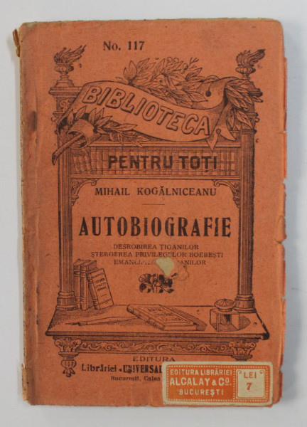 AUTOBIOGRAFIE - DESROBIREA TIGANILOR , STERGEREA PRIVILEGIILOR BOIERESTI , EMANCIPAREA TARANILOR de MIHAIL KOGALNICEANU , SFARSITUL SECOLULUI XIX