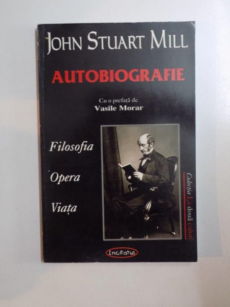 AUTOBIOGRAFIE , FILOSOFIA , VIATA , OPERA de JOHN STUART MILL , 2003