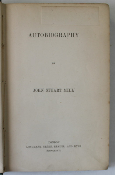 AUTOBIOGRAPHY by JOHN STUART MILL , 1873