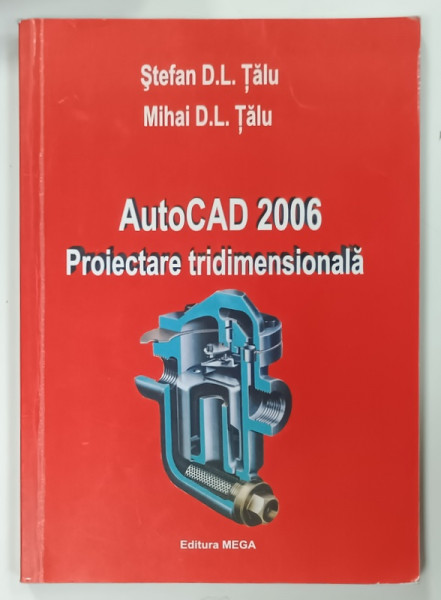 AUTOCAD 2006 , PROIECTARE TRIDIMENSIONALA de STEFAN D.L. TALU si MIHAIL D.L. TALU , 2007