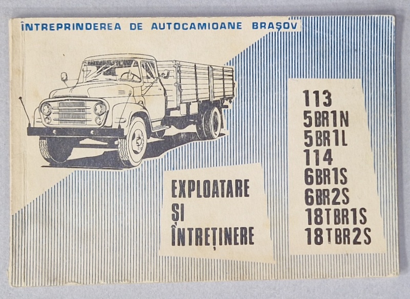 AUTOCAMIOANELE 113  -5 BR1N, 5 BR1L, 114  - 6 BR1S, 6 BR2S , 18TBR1S , 18YBR2S , EXPLOATARE  SI INTRETINERE , MANUAL , 1973