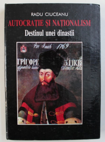 AUTOCRATIE SI NATIONALISM - DESTINUL UNEI DINASTII de RADU CIUCEANU , 2001