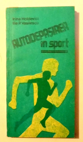 AUTODEPASIREA IN SPORT de IRINA HOLDEVICI si ILIE P. VASILESCU , 1988