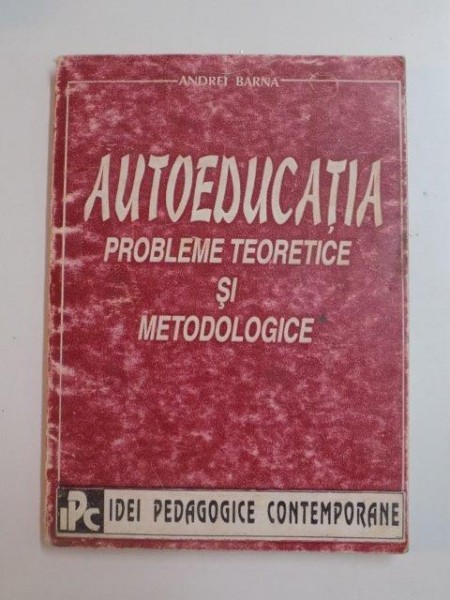 AUTOEDUCATIA , PROBLEME TEORETICE SI METODOLOGICE de ANDREI BARNA , 1995