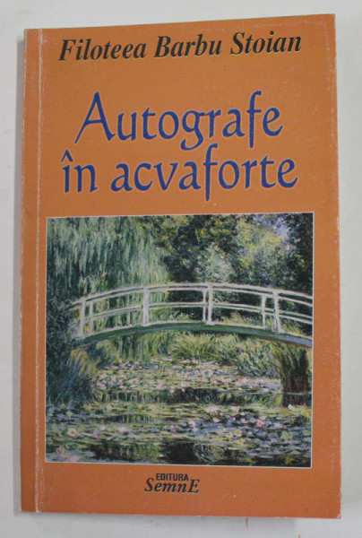 AUTOGRAFE IN ACVAFORTE - ESEURI MEMORIALISTICE , ARTICOLE , DEDICATII de FILOFTEEA BARBU STOIAN , 2005