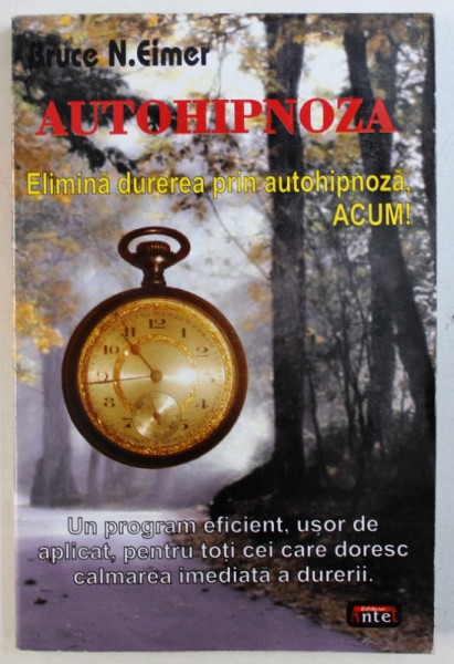 AUTOHIPNOZA - ELIMINA DUREREA PRIN AUTOHIPNOZA , ACUM ! de BRUCE N . EIMER