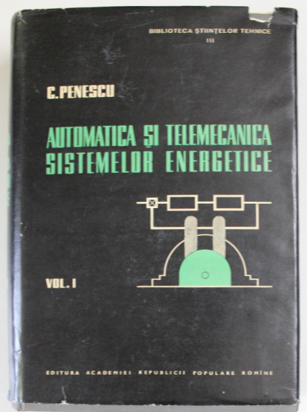 AUTOMATICA SI TELEMECANICA SISTEMELOR ENERGETICE de C. PENESCU , VOLUMUL I , 1959