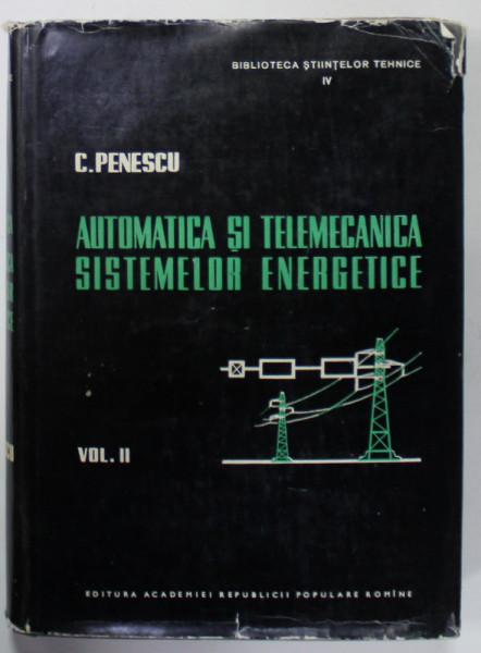 AUTOMATICA SI TELEMECANICA SISTEMELOR ENERGETICE de C. PENESCU , VOLUMUL II , 1960