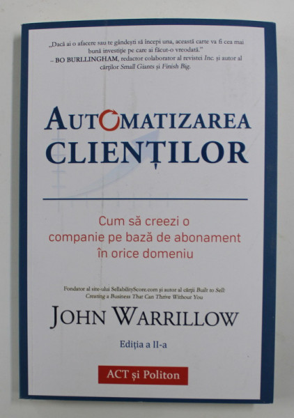 AUTOMATIZAREA CLIENTILOR , CUM SA CREEZI O COMPANIE PE BAZA DE ABONAMENT IN ORICE DOMENIU , EDITIA A II - A de JOHN WARRILLOW , 2021