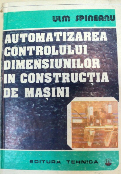 AUTOMATIZAREA CONTROLULUI DIMENSIUNILOR IN CONSTRUCTIA DE MASINI,BUCURESTI 1987-ULM SPINEANU