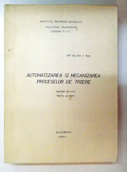 AUTOMATIZAREA SI MECANIZAREA PROCESELOR DE TRIERE de IOAN I. POPA, 1975