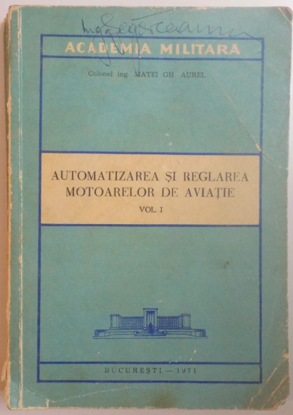 AUTOMATIZAREA SI REGLAREA MOTOARELOR DE AVIATIE de MATEI GH. AUREL, VOL I  1971