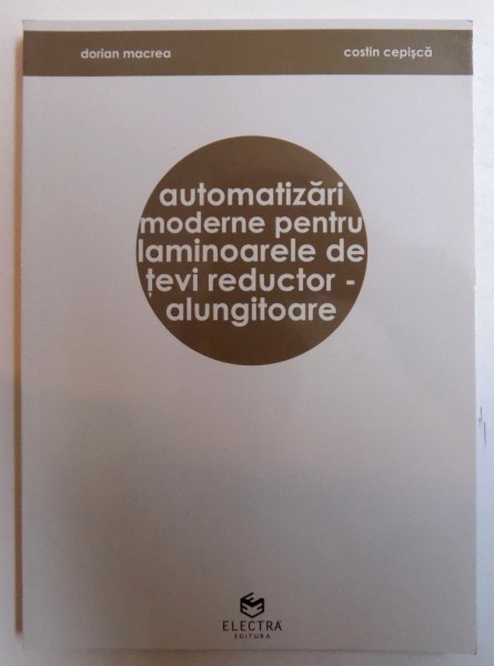 AUTOMATIZARI  MODERNE  PENTRU  LAMINOARELE DE TEVI  REDUCTOR- ALUNGITOARE  de DORIAN MACREA si COSTIN CEPISCA , 2008