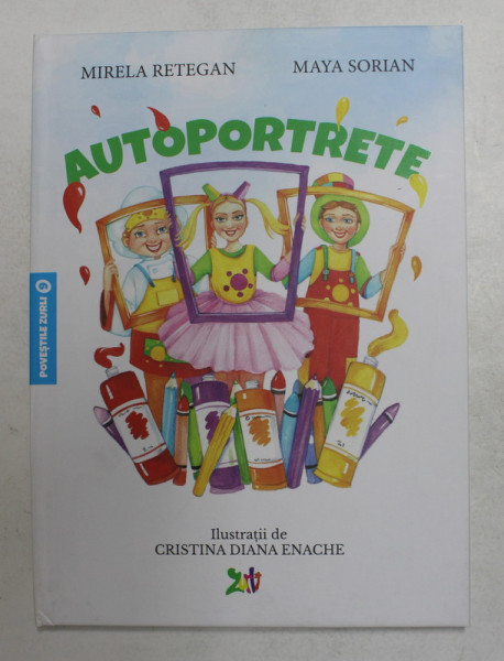 AUTOPORTRETE de MIRELA RETEGAN si MAYA SORIAN , ilustratii de CRISTINA DIAN  ENACHE , SERIA ' POVESTILE ZURLI ' NR. 9 , 2021