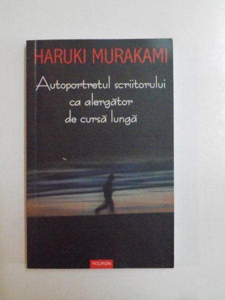 AUTOPORTRETUL SCRIITORULUI CA ALERGATOR DE CURSA LUNGA de HARUKI MURAKAMI , 2009 *MINIMA UZURA