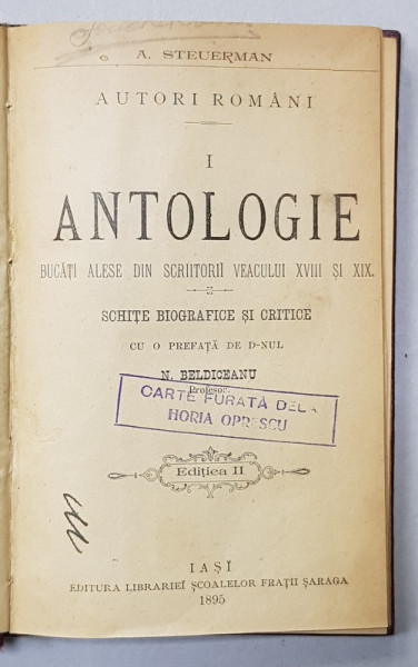 AUTORI ROMANI - ANTOLOGIE I. - BUCATI ALESE DIN SCRIITORII VEACULUI XVIII SI XIX - SCHITE BIOGRAFICE SI CRITICE de N. BELDICEANU , 1895