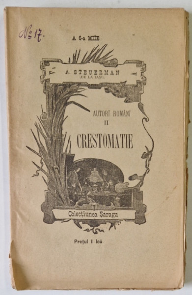 AUTORI ROMANI , VOLUMUL II : CRESTOMATIE , BUCATI  ALESE DIN SCRIITORII VEACULUI  XVIII si XIX , SCHITE BIOGRAFICE SI CRITICE  de A. STEUERMAN , 1911