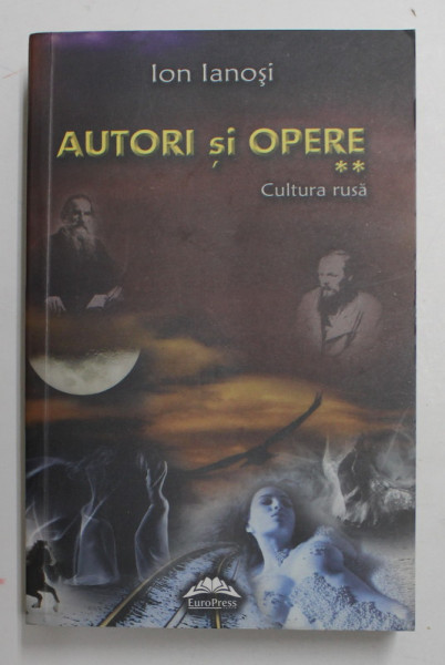 AUTORI SI OPERE , VOLUMUL II - CULTURA RUSA de ION IANOSI , 2007 , DEDICATIE *