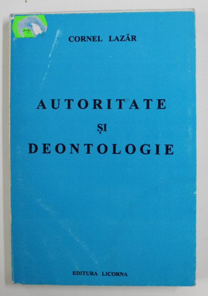 AUTORITATE SI DEONTOLOGIE de CORNEL LAZAR , 1999 , DEDICATIE *