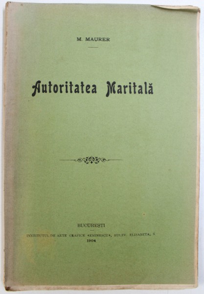 AUTORITATEA MARITALA (  DREPTUL ROMAN SI ROMAN ) - TEZA PENTRU LICENTA IN DREPT  de M. MAURER , 1904