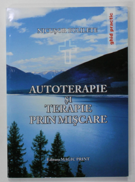 AUTOTERAPIE SI TERAPIE PRIN MISCARE de NICUSOR BUBULETE , GHID PRACTIC , 2012