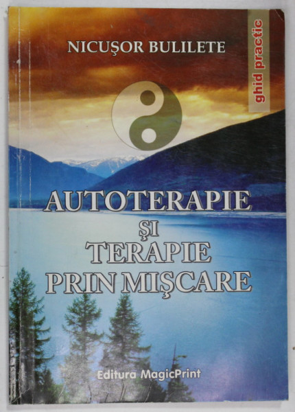 AUTOTERAPIE SI TERAPIE PRIN MISCARE de NICUSOR BULILETE , GHID PRACTIC , 2010 , DEDICATIE