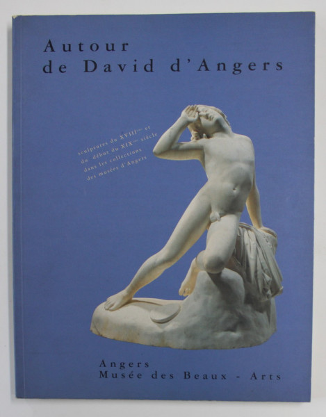 AUTOUR DE DAVID D 'ANGERS - SCULPTURES DU XVIIIe SIECLE ET DU DEBUT DU XIX e DANS LES COLLECTIONS DES MUSEES D'ANGERS , 1995