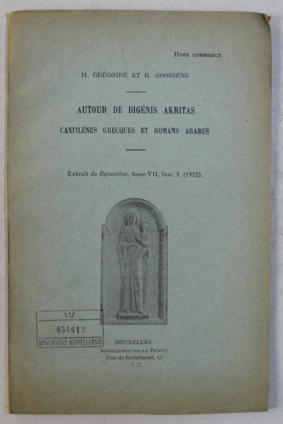 AUTOUR DE DIGENIS AKRITAS , CANTILENES GRECQUES ET ROMANS ARABES , EXTRAIT DE BYZANTION , TOME VII , FASC. I ( 1932 ) par H.  GREGOIRE et R. GOOSSENS