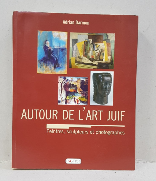 AUTOUR DE L 'ART JUIF  - PEINTRES , SCULPTEURS ET PHOTOGRAPHES par ADRIAN DARMON  , 2003 , DEDICATIE *