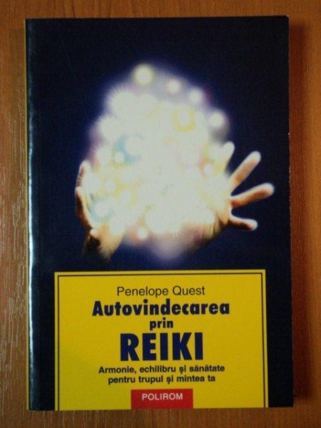 AUTOVINDECAREA  PRIN REIKI,ARMONIE, ECHILIBRU SI SANATATE PENTRU TRUPUL SI MINTEA TA de PENELOPE QUEST