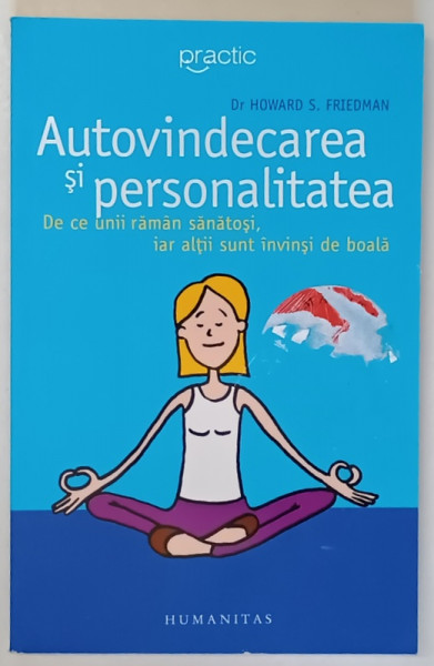 AUTOVINDECAREA SI PERSONALITATEA , DE CE UNII RAMAN SANATOSI , IAR ALTII SUNT INVINSI DE BOALA  de HOWARD S. FRIEDMAN , 2006 *MIC DEFECT COPERTA FATA