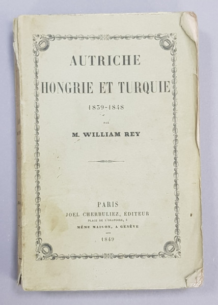 AUTRICHE , HONGRIE ET TURQUIE 1839 - 1848 par M . WILLIAM REY , 1849
